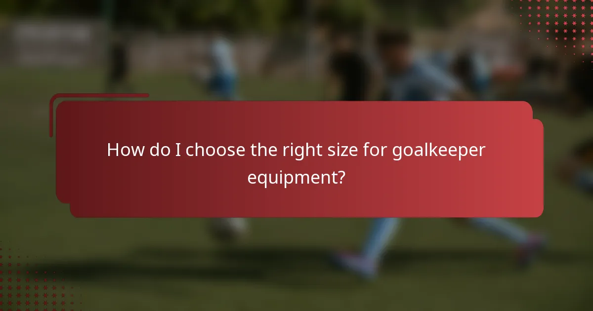 How do I choose the right size for goalkeeper equipment?