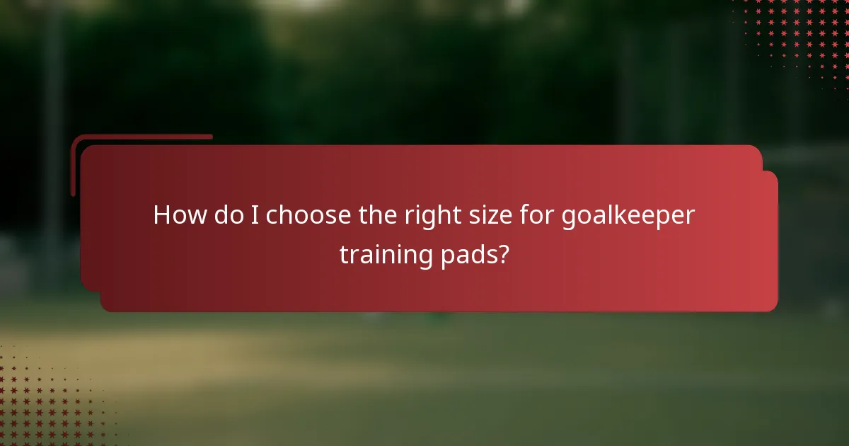How do I choose the right size for goalkeeper training pads?