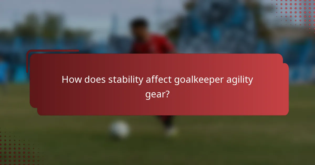 How does stability affect goalkeeper agility gear?