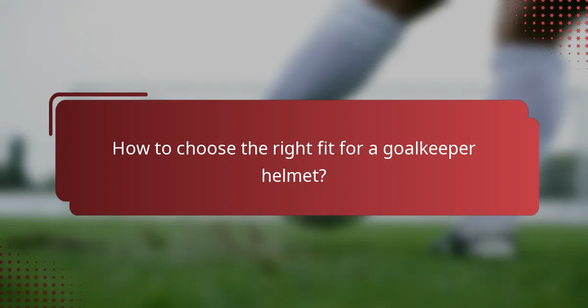 How to choose the right fit for a goalkeeper helmet?