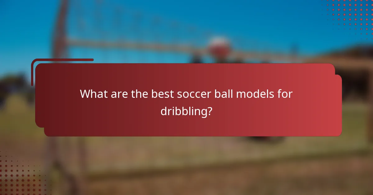 What are the best soccer ball models for dribbling?