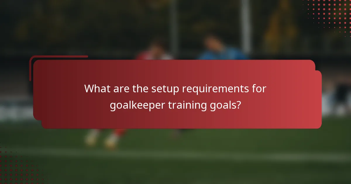 What are the setup requirements for goalkeeper training goals?
