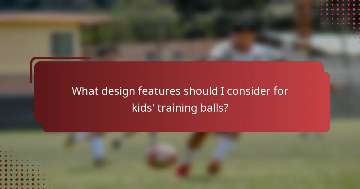 What design features should I consider for kids' training balls?