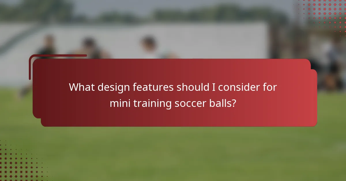What design features should I consider for mini training soccer balls?