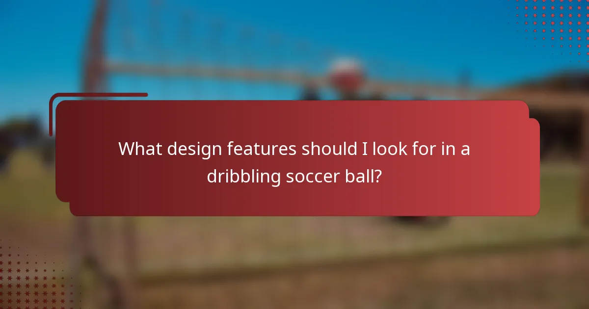 What design features should I look for in a dribbling soccer ball?