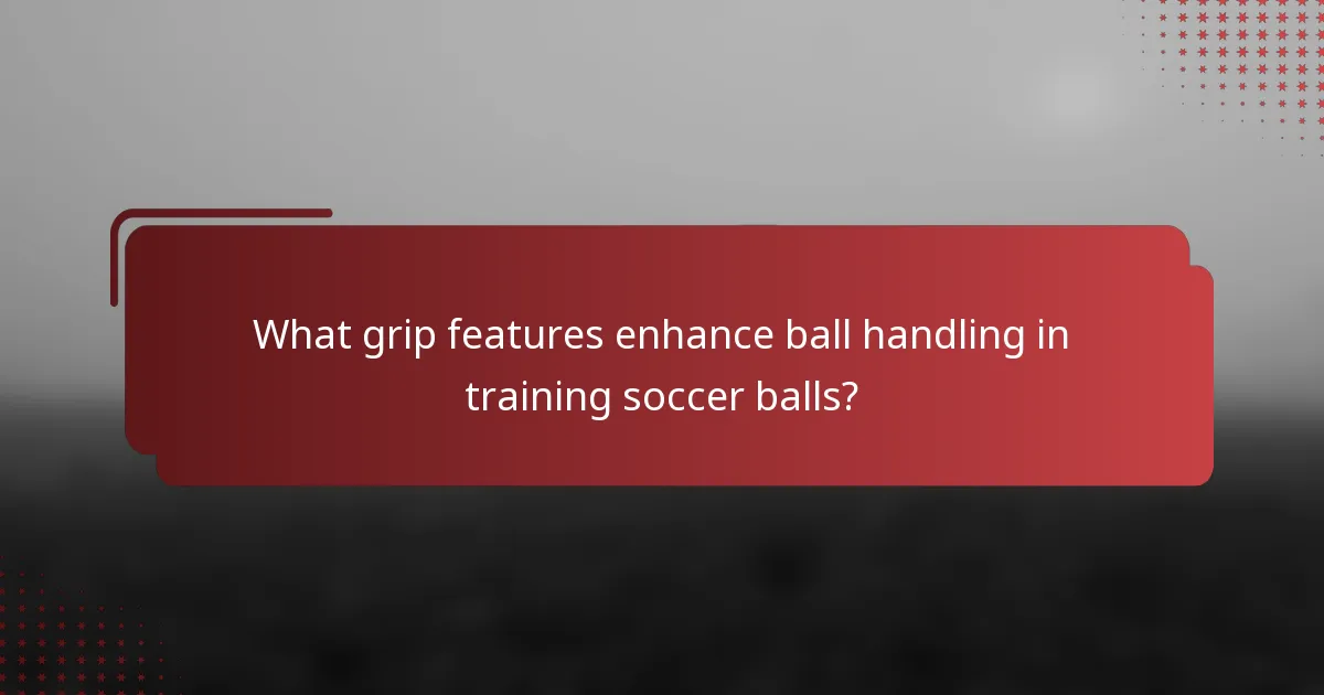What grip features enhance ball handling in training soccer balls?
