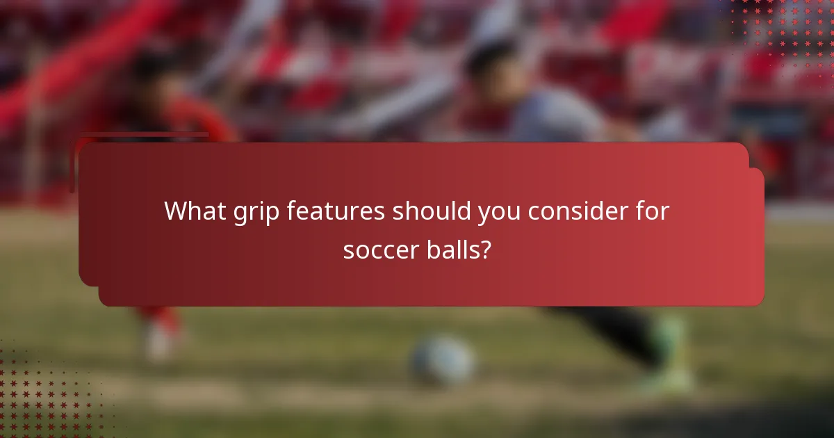 What grip features should you consider for soccer balls?