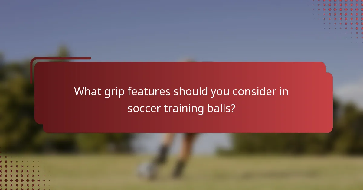 What grip features should you consider in soccer training balls?
