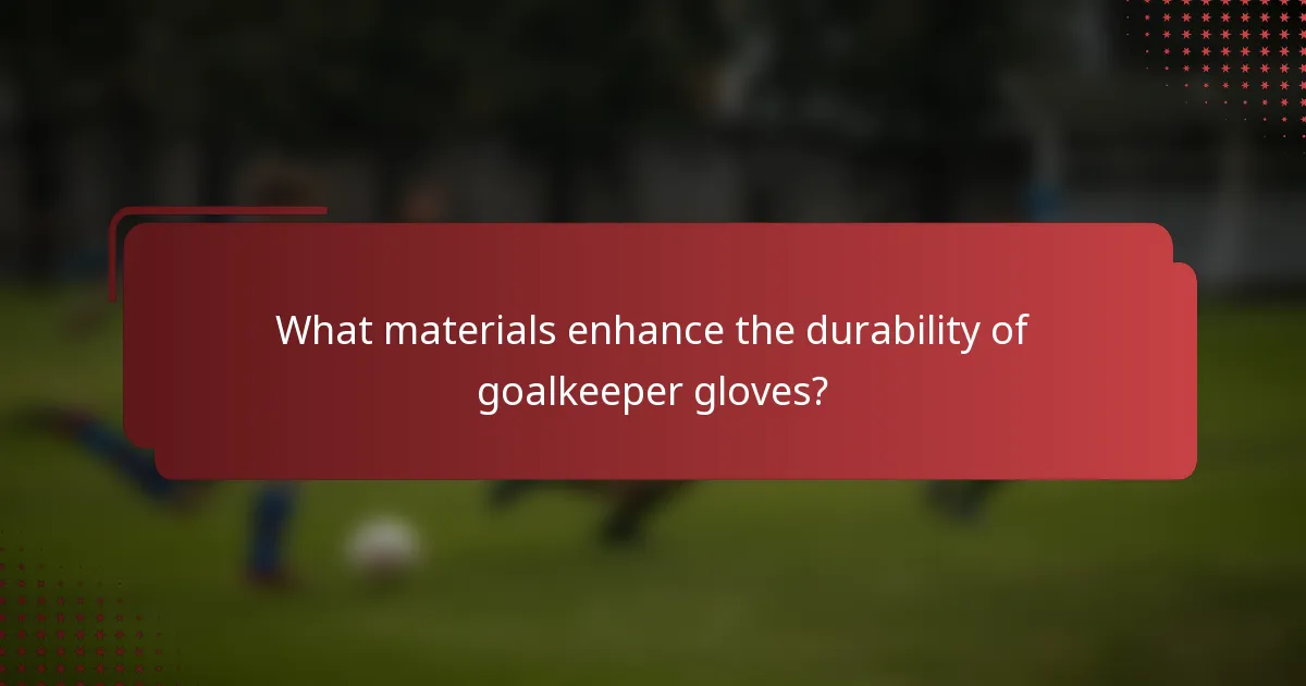 What materials enhance the durability of goalkeeper gloves?