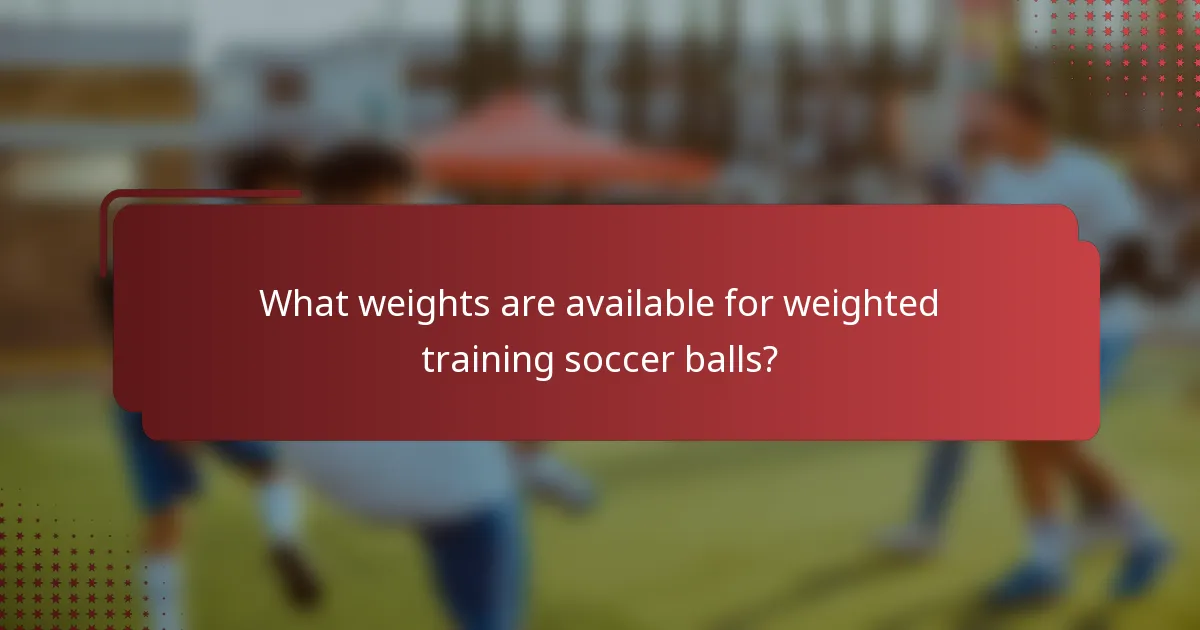 What weights are available for weighted training soccer balls?