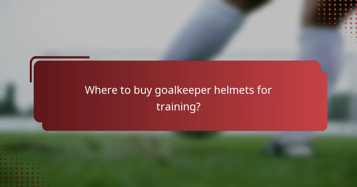 Where to buy goalkeeper helmets for training?