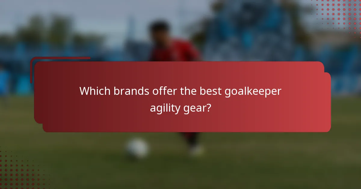 Which brands offer the best goalkeeper agility gear?