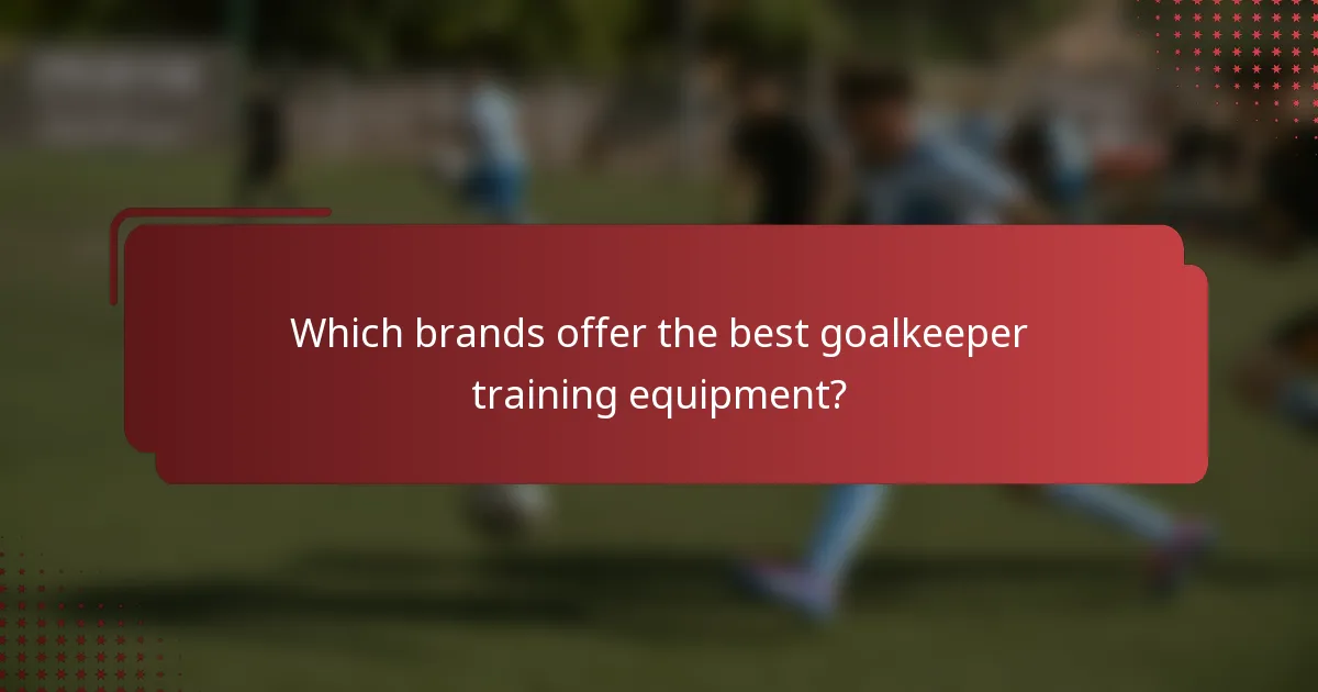 Which brands offer the best goalkeeper training equipment?