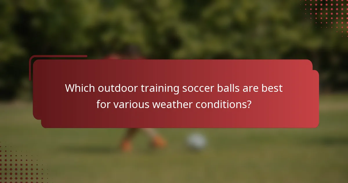 Which outdoor training soccer balls are best for various weather conditions?