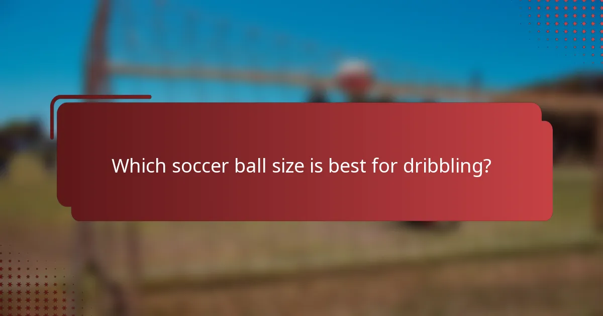 Which soccer ball size is best for dribbling?