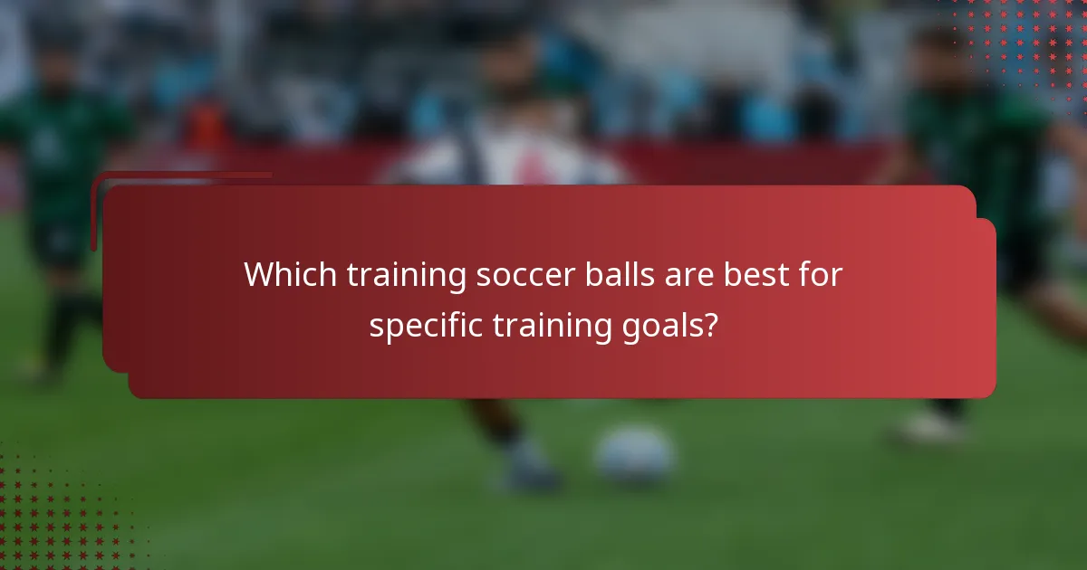 Which training soccer balls are best for specific training goals?